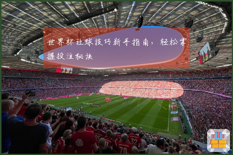 世界杯让球技巧新手指南,轻松掌握投注秘诀