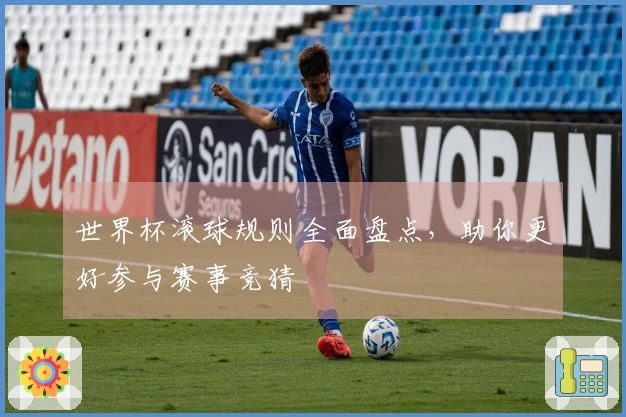 世界杯滚球规则全面盘点，助你更好参与赛事竞猜