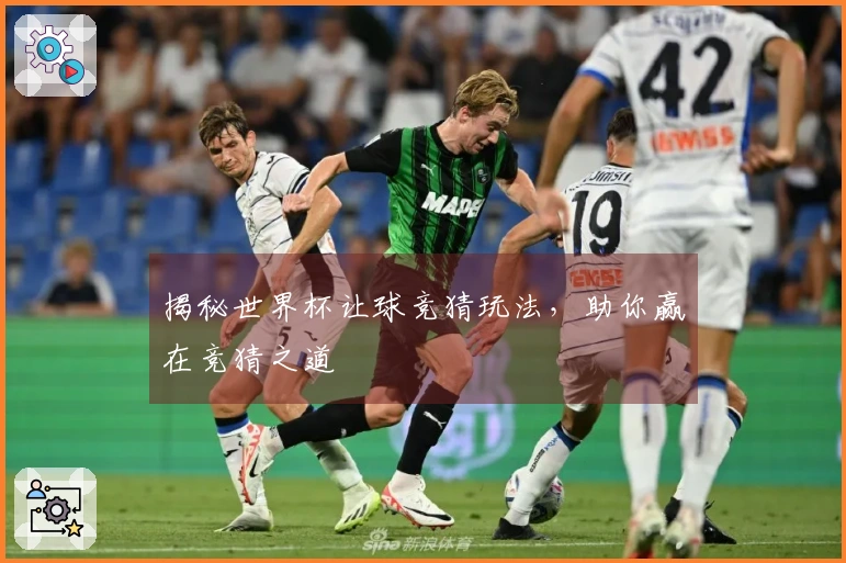 揭秘世界杯让球竞猜玩法，助你赢在竞猜之道