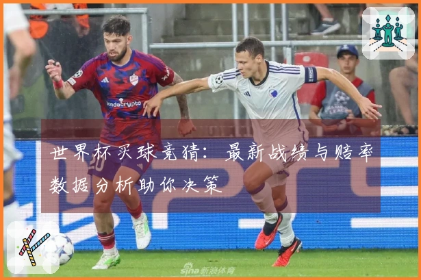 世界杯买球竞猜：最新战绩与赔率数据分析助你决策