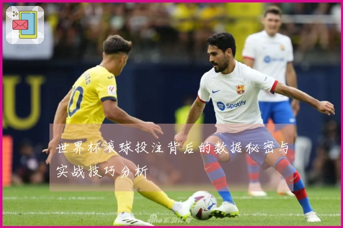 世界杯滚球投注背后的数据秘密与实战技巧分析