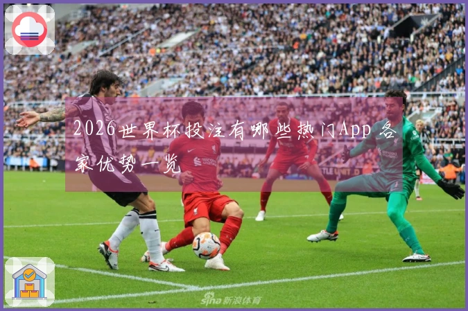 2026世界杯投注有哪些热门App 各家优势一览