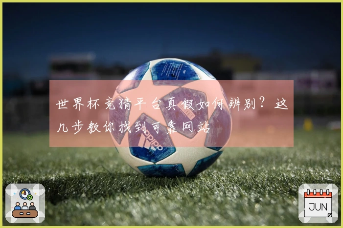 世界杯竞猜平台真假如何辨别？这几步教你找到可靠网站